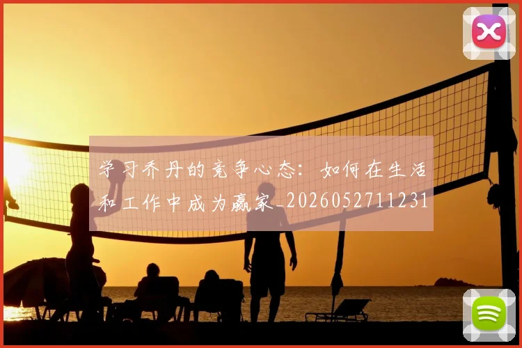 学习乔丹的竞争心态:如何在生活和工作中成为赢家_20260527112314_20260720193258