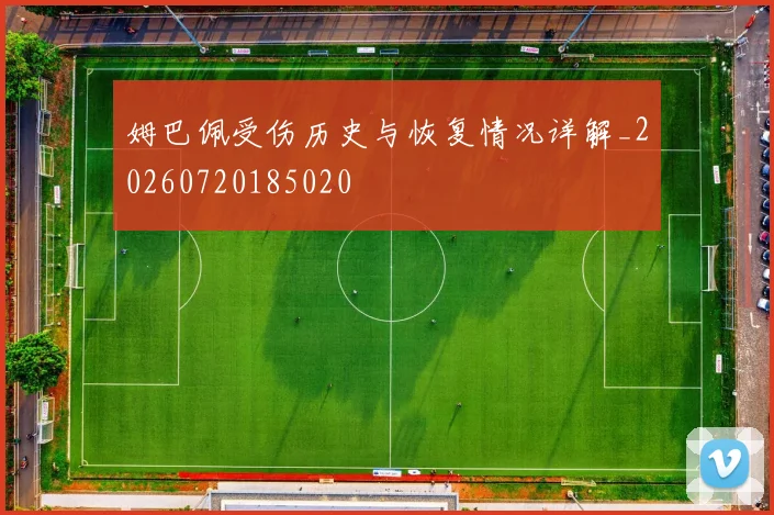 姆巴佩受伤历史与恢复情况详解_20260720185020