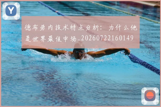 德布劳内技术特点分析：为什么他是世界最佳中场_20260722160149