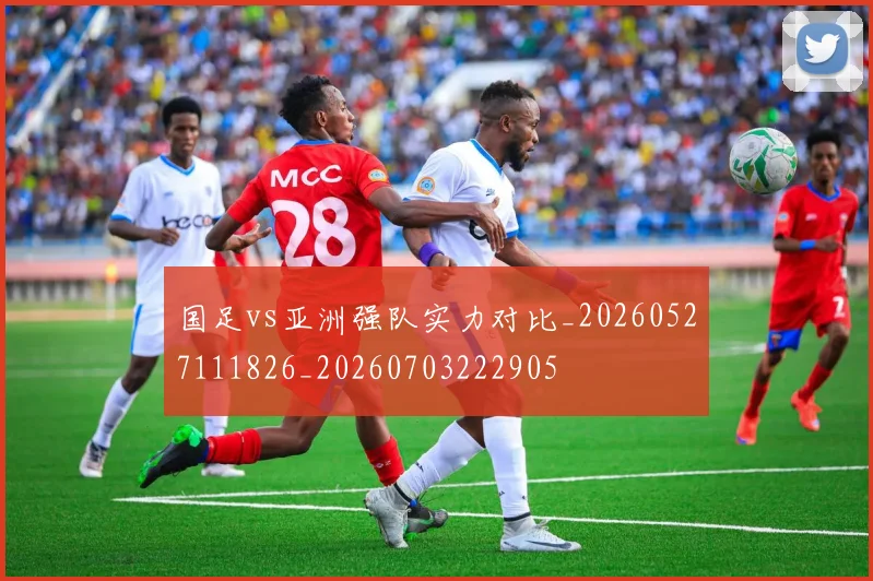 国足vs亚洲强队实力对比_20260527111826_20260703222905
